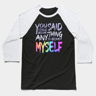 You Said I Could Become Anything, So I Became Myself (Rainbow) Baseball T-Shirt